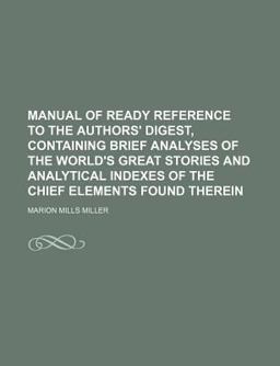 Manual of Ready Reference to the Authors' Digest, Containing Brief Analyses of the World's Great Stories and Analytical Indexes of the Chief