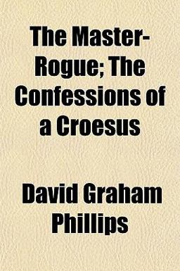 The Master-Rogue; the Confessions of a Croesus