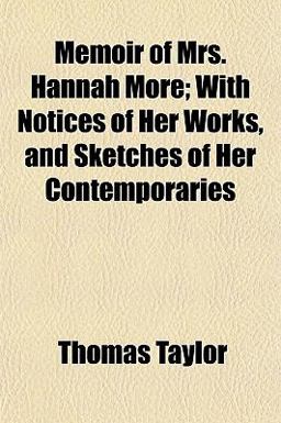 Memoir of Mrs Hannah More; with Notices of Her Works, and Sketches of Her Contemporaries
