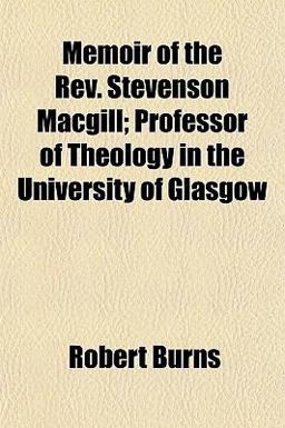 Memoir of the Rev Stevenson MacGill; Professor of Theology in the University of Glasgow
