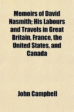 Memoirs of David Nasmith; His Labours and Travels in Great Britain, France, the United States, and Canad