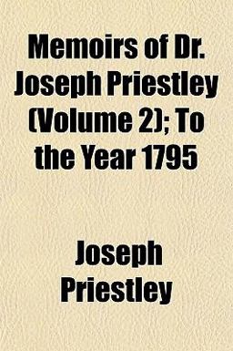 Memoirs of Dr Joseph Priestley; to the Year 1795