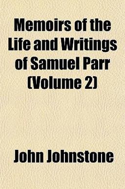 Memoirs of the Life and Writings of Samuel Parr
