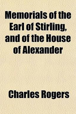 Memorials of the Earl of Stirling, and of the House of Alexander