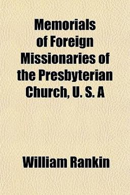 Memorials of Foreign Missionaries of the Presbyterian Church, U S Memorials of Foreign Missionaries of the Presbyterian Church, U S