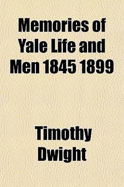 Memories of Yale Life and Men 1845 1899 Memories of Yale Life and Men 1845 1899