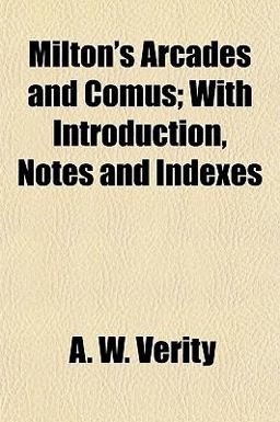 Milton's Arcades and Comus; with Introduction, Notes and Indexes