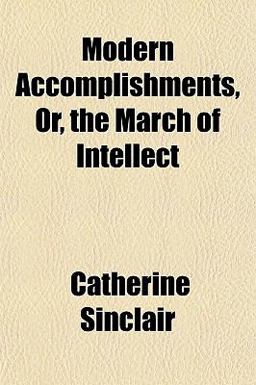 Modern Accomplishments, or, the March of Intellect Modern Accomplishments, or, the March of Intellect