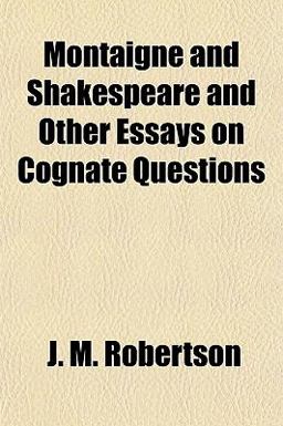 Montaigne and Shakespeare and Other Essays on Cognate Questions