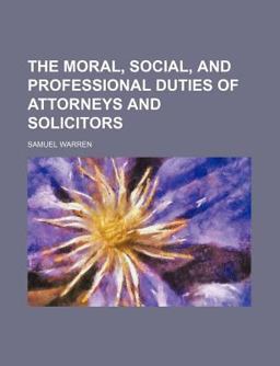 The Moral, Social, and Professional Duties of Attorneys and Solicitors