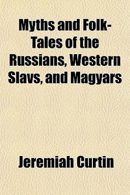 Myths and Folk-Tales of the Russians, Western Slavs, and Magyars