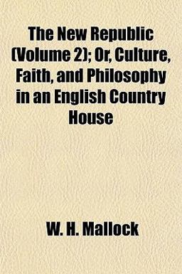 The New Republic; or, Culture, Faith, and Philosophy in an English Country House
