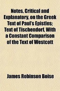 Notes, Critical and Explanatory, on the Greek Text of Paul's Epistles; Text of Tischendorf, with a Constant Comparison of the Text of Westcott