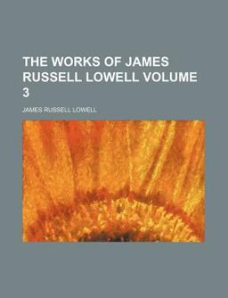 The Works of James Russell Lowell