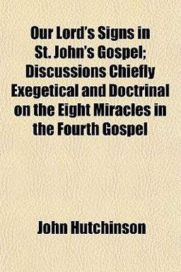 Our Lord's Signs in St John's Gospel; Discussions Chiefly Exegetical and Doctrinal on the Eight Miracles in the Fourth Gospel