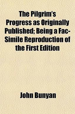 The Pilgrim's Progress As Originally Published Being a Fac-Simile Reproduction of The