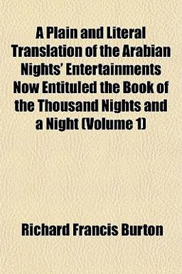 A Plain and Literal Translation of the Arabian Nights' Entertainments Now Entituled the Book of the Thousand Nights and a Night