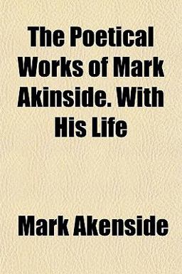 The Poetical Works of Mark Akinside with His Life