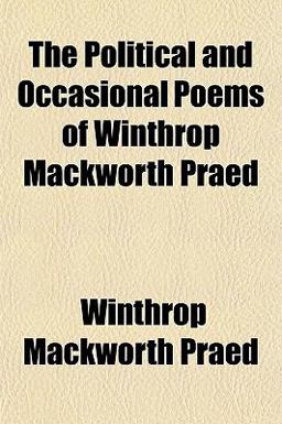 The Political and Occasional Poems of Winthrop MacKworth Praed