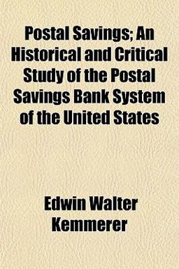 Postal Savings; an Historical and Critical Study of the Postal Savings Bank System of the United States