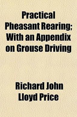 Practical Pheasant Rearing; with an Appendix on Grouse Driving