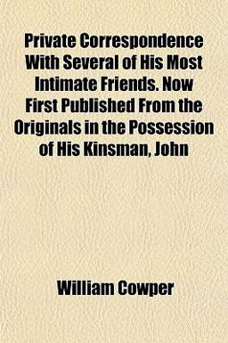 Private Correspondence with Several of His Most Intimate Friends Now First Published from the Originals in the Possession of His Kinsman, John