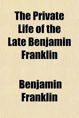 The Private Life of the Late Benjamin Franklin