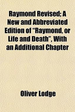 Raymond Revised; a New and Abbreviated Edition of Raymond, or Life and Death , with an Additional Chapter