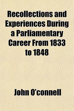 Recollections and Experiences During a Parliamentary Career from 1833 To 1848