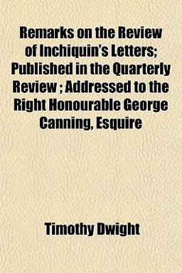 Remarks on the Review of Inchiquin's Letters; Published in the Quarterly Review; Addressed to the Right Honourable George Canning, Esquire Remarks on the Review of Inchiquin's Letters; Published in the Quarterly Review; Addressed to the Right Honourable George Canning, Esquire