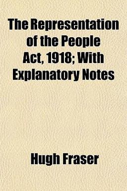 The Representation of the People Act, 1918; with Explanatory Notes