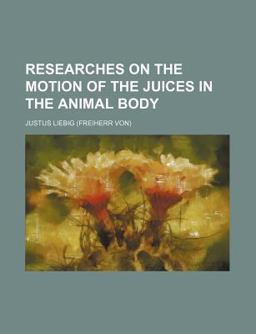 Researches on the Motion of the Juices in the Animal Body