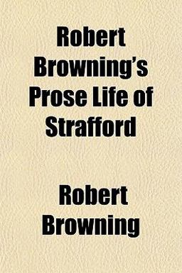Robert Browning's Prose Life of Strafford