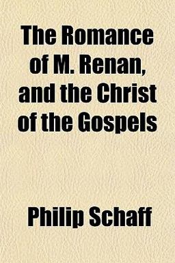 The Romance of M Renan, and the Christ of the Gospels The Romance of M Renan, and the Christ of the Gospels