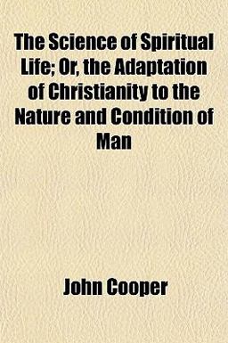 The Science of Spiritual Life; or, the Adaptation of Christianity to the Nature and Condition of Man