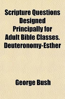 Scripture Questions Designed Principally for Adult Bible Classes Deuteronomy-Esther