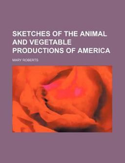 Sketches of the Animal and Vegetable Productions of Americ