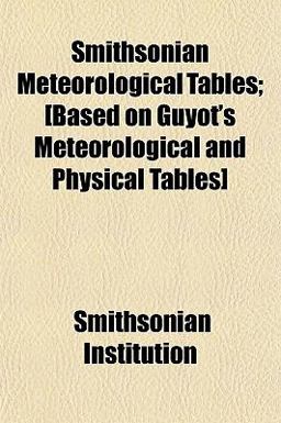 Smithsonian Meteorological Tables; [Based on Guyot's Meteorological and Physical Tables]