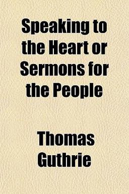 Speaking to the Heart or Sermons for the People Speaking to the Heart or Sermons for the People