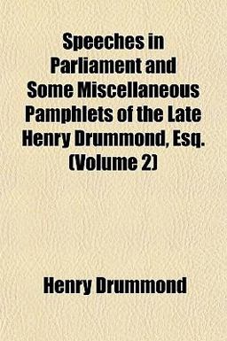 Speeches in Parliament and Some Miscellaneous Pamphlets of the Late Henry Drummond, Esq