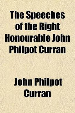 The Speeches of the Right Honourable John Philpot Curran