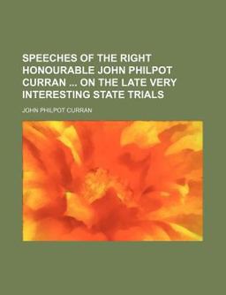 Speeches of the Right Honourable John Philpot Curran on the Late Very Interesting State Trials