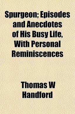 Spurgeon; Episodes and Anecdotes of His Busy Life, with Personal Reminiscences