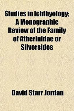 Studies in Ichthyology; a Monographic Review of the Family of Atherinidae or Silversides