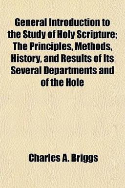 General Introduction to the Study of Holy Scripture; the Principles, Methods, History, and Results of Its Several Departments and of the Hole General Introduction to the Study of Holy Scripture; the Principles, Methods, History, and Results of Its Several Departments and of the Hole