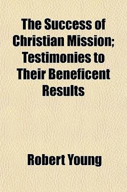 The Success of Christian Mission; Testimonies to Their Beneficent Results
