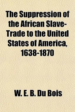 The Suppression of the African Slave Trade to the United States of America 1638-1870