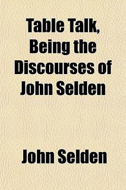 Table Talk, Being the Discourses of John Selden