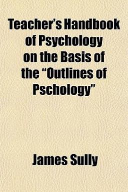 Teacher's Handbook of Psychology on the Basis of the Outlines of Pschology
