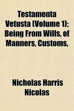 Testamenta Vetusta; Being from Wills, of Manners, Customs